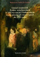 Udział środowisk Żydów wrocławskich w artystycznym i kulturalnym życiu miasta od emancypacji do 1933 roku