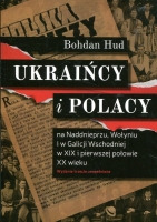 Ukraińcy i Polacy na Naddnieprzu, Wołyniu i w Galicji Wschodniej w XIX i pierwszej połowie XX wieku