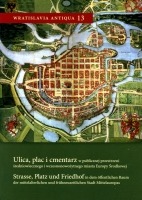Ulica, plac i cmentarz w publicznej przestrzeni średniowiecznego i nowożytnego miasta Europy Środkowej 