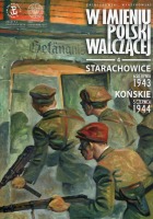 W imieniu Polski Walczącej 4 - Starachowice, 6 sierpnia 1943. Końskie, 5 czerwca 1944