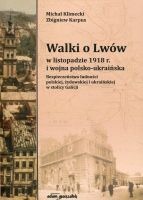 Walki o Lwów w listopadzie 1918 r. i wojna polsko-ukraińska.