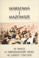 Warszawa i Mazowsze w walce o niepodległość kraju w latach 1794-1920