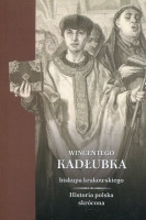 Wincentego Kadłubka biskupa krakowskiego Historia Polski skrócona