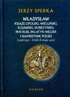 Władysław książę opolski, wieluński, kujawski, dobrzyński, pan Rusi, palatyn Węgier i namiestnik Polski