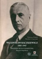 Władysław Raczkiewicz (1885–1947). Prezydent RP na Uchodźstwie
