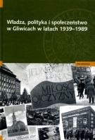 Władza, polityka i społeczeństwo w Gliwicach w latch 1939-1989
