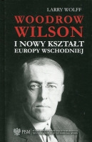 Woodrow Wilson i nowy kształt Europy Wschodniej