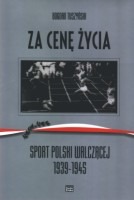 Za cenę życia. Sport Polski Walcącej 1939-1945
