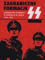 Zagraniczne formacje SS. Zagraniczni ochotnicy w Waffen-SS w latach 1940-1945.