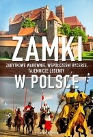 Zamki w Polsce Zabytkowe warownie, współcześni rycerze, tajemnicze legendy