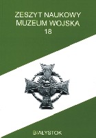 Zeszyt Naukowy Muzeum Wojska w Białymstoku, T. 18, 2005 