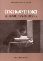 Żydzi dawnej Łodzi. Słownik biograficzny, t. 3
