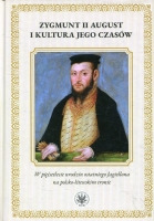 Zygmunt II August i kultura jego czasów. W pięćsetlecie urodzin ostatniego Jagiellona na polsko-litewskiego